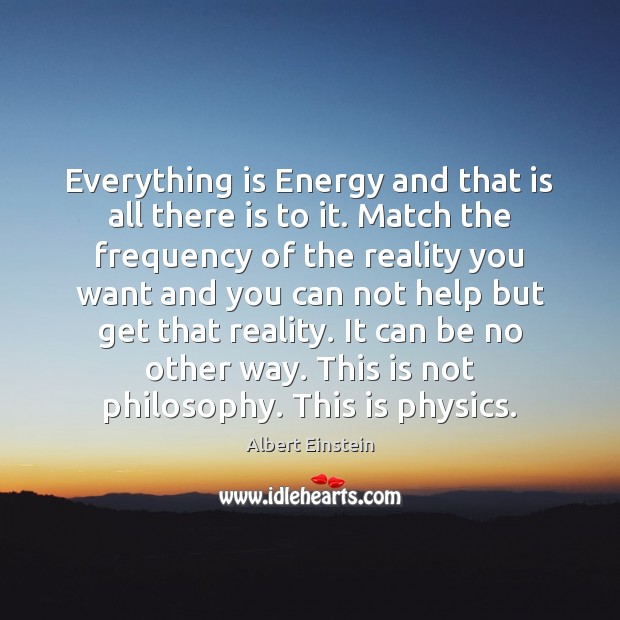 Everything is Energy and that is all there is to it. Match Image
