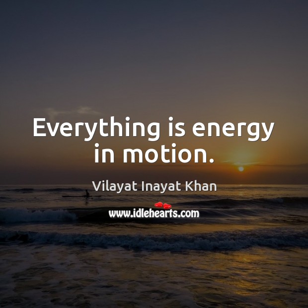 Everything is energy in motion. Image