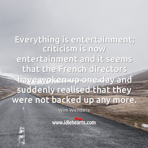 Everything is entertainment; criticism is now entertainment and it seems Image