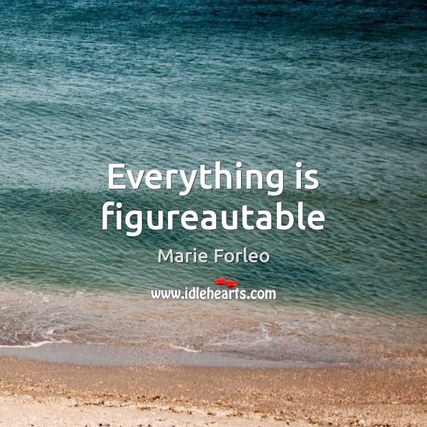 Everything is figureautable Marie Forleo Picture Quote