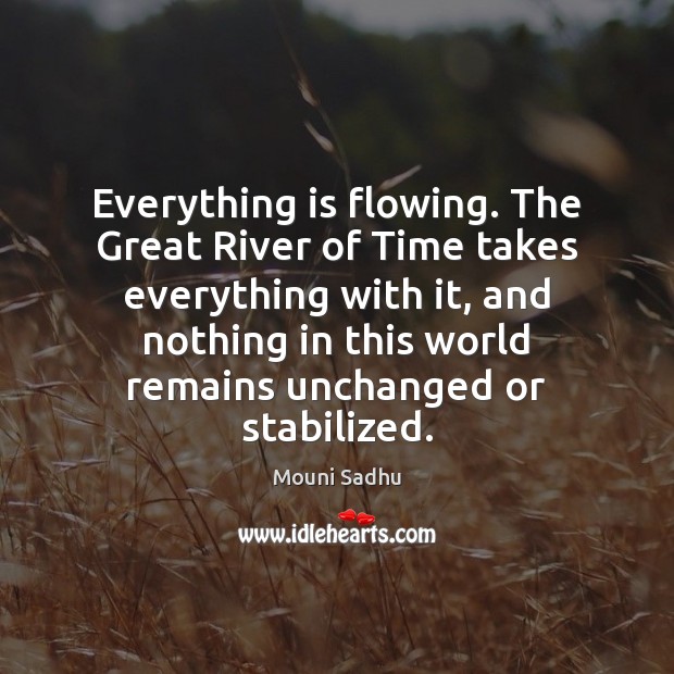 Everything is flowing. The Great River of Time takes everything with it, Mouni Sadhu Picture Quote