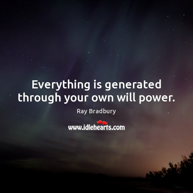 Everything is generated through your own will power. 