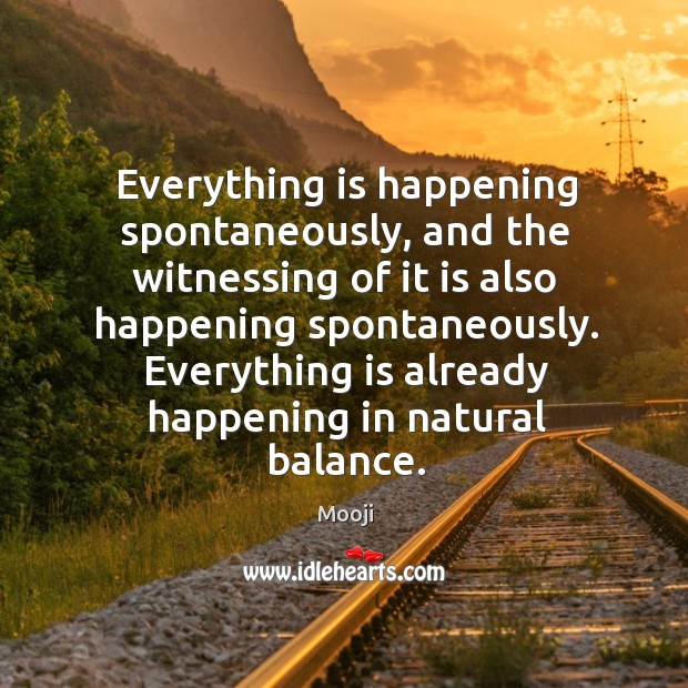 Everything is happening spontaneously, and the witnessing of it is also happening Mooji Picture Quote
