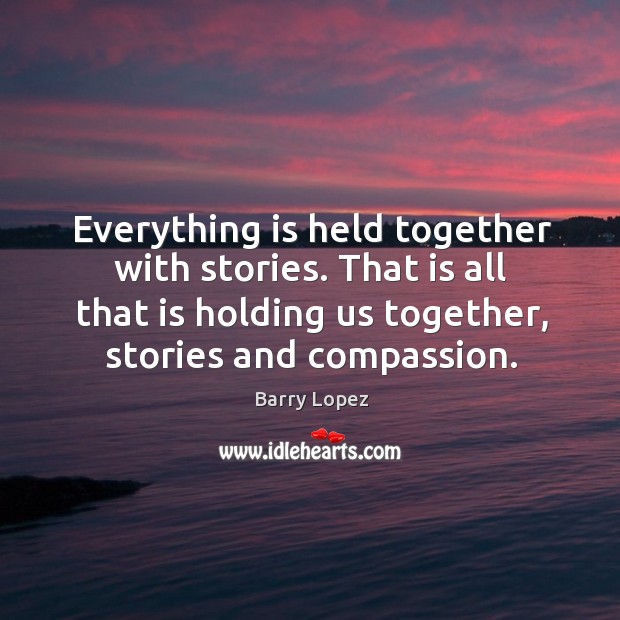 Everything is held together with stories. That is all that is holding Image