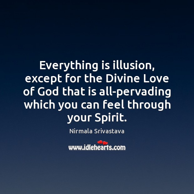 Everything is illusion, except for the Divine Love of God that is Nirmala Srivastava Picture Quote