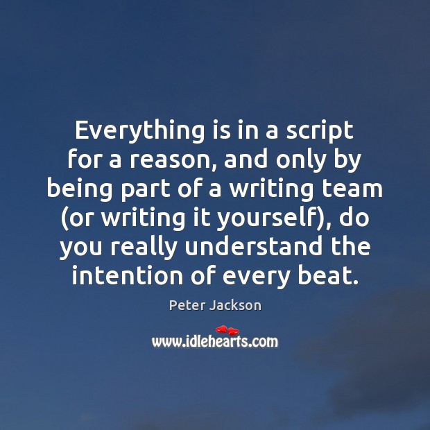 Everything is in a script for a reason, and only by being Peter Jackson Picture Quote