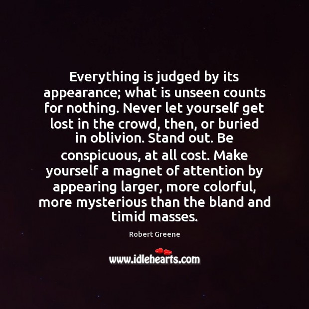 Everything is judged by its appearance; what is unseen counts for nothing. Robert Greene Picture Quote