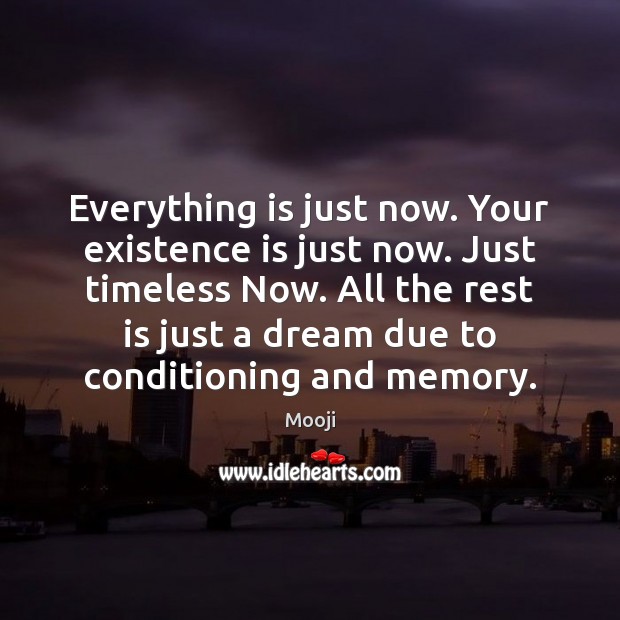 Everything is just now. Your existence is just now. Just timeless Now. Mooji Picture Quote