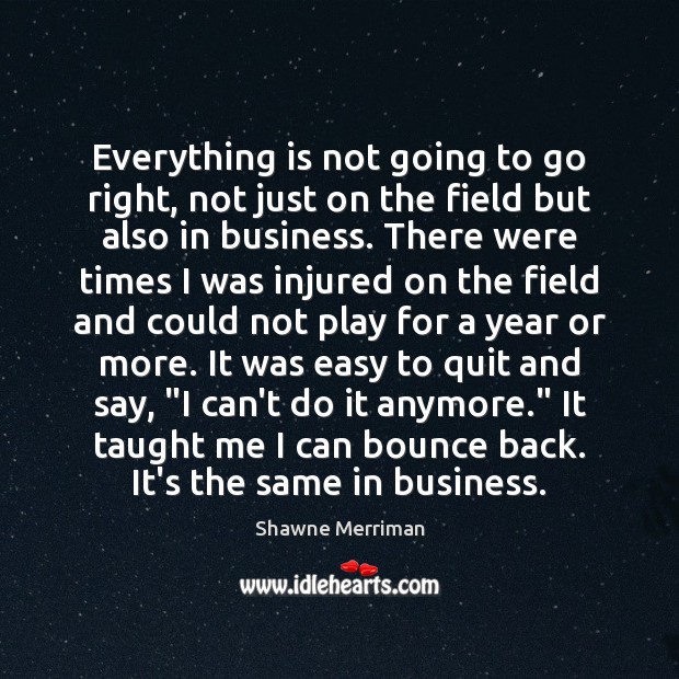 Everything is not going to go right, not just on the field Shawne Merriman Picture Quote