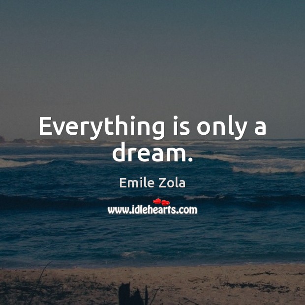 Everything is only a dream. Emile Zola Picture Quote