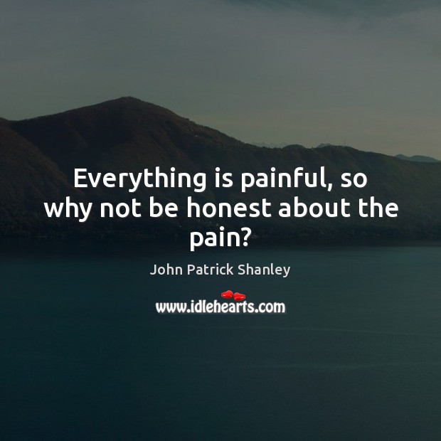 Everything is painful, so why not be honest about the pain? Image