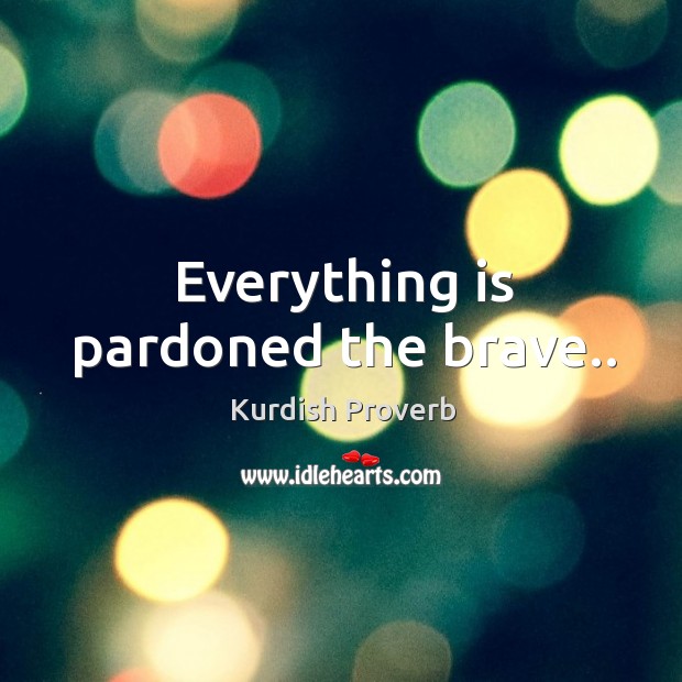 Everything is pardoned the brave.. Kurdish Proverbs Image