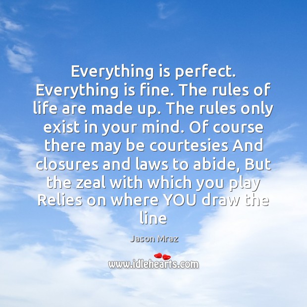 Everything is perfect. Everything is fine. The rules of life are made 
