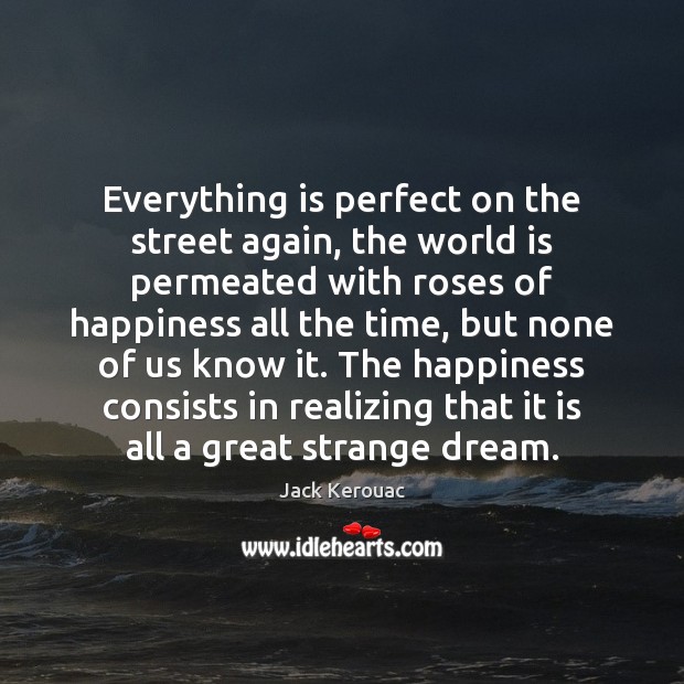 Everything is perfect on the street again, the world is permeated with Jack Kerouac Picture Quote