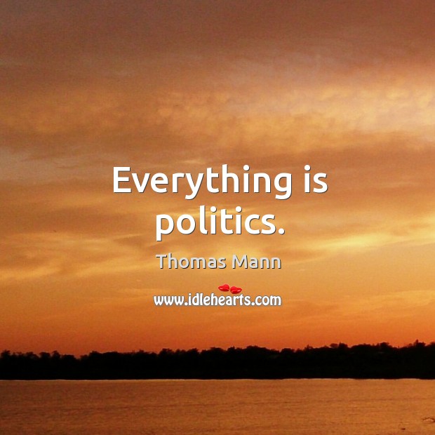 Everything is politics. Politics Quotes Image