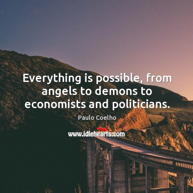 Everything is possible, from angels to demons to economists and politicians. Paulo Coelho Picture Quote