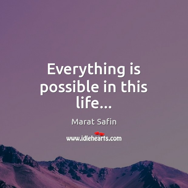 Everything is possible in this life… Marat Safin Picture Quote