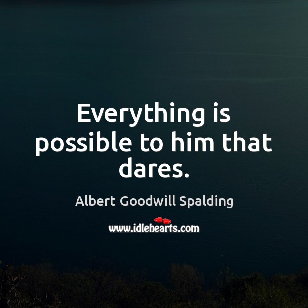 Everything is possible to him that dares. Image