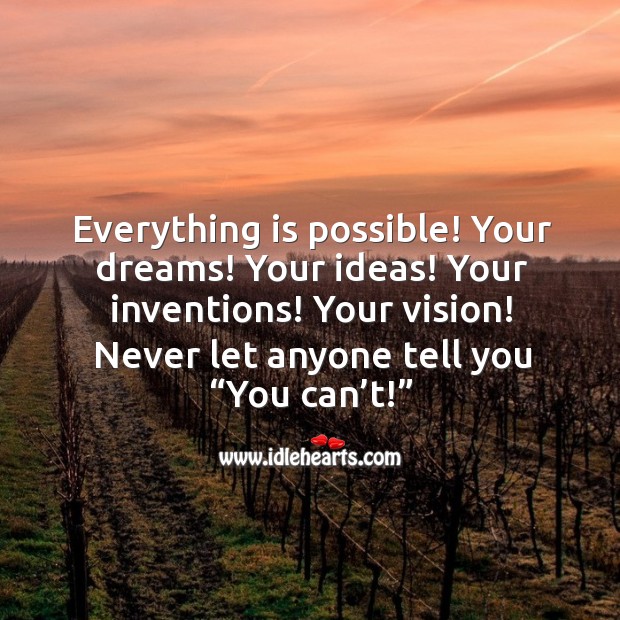 Everything is possible! your dreams! your ideas! your inventions! your vision! Image