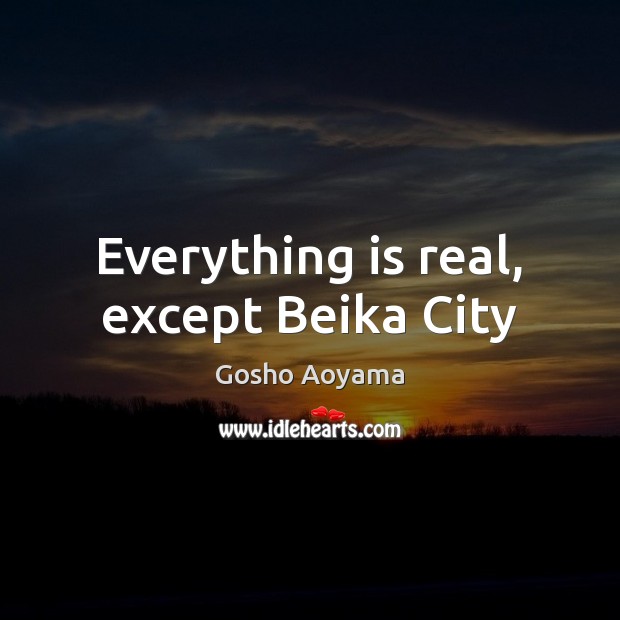 Everything is real, except Beika City Image