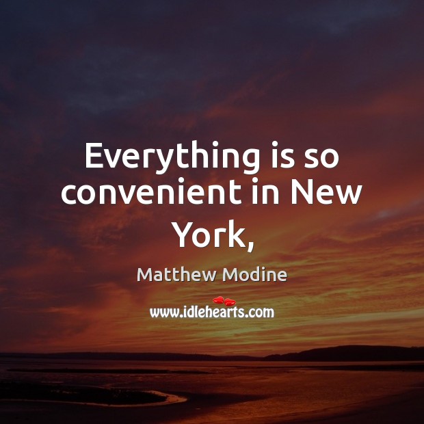 Everything is so convenient in New York, Matthew Modine Picture Quote