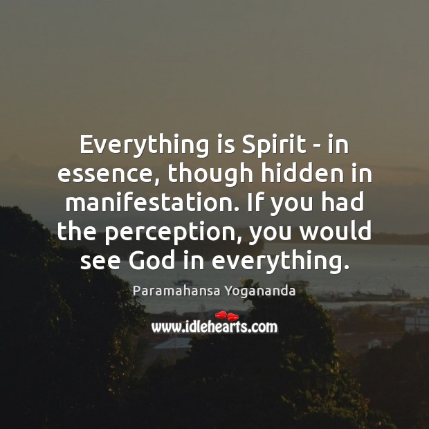 Everything is Spirit – in essence, though hidden in manifestation. If you Paramahansa Yogananda Picture Quote