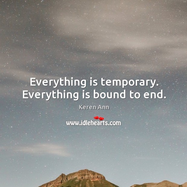 Everything is temporary. Everything is bound to end. Keren Ann Picture Quote