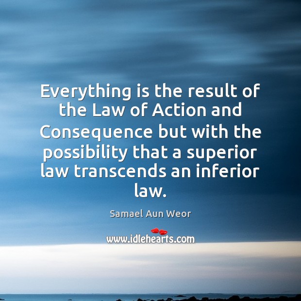 Everything is the result of the Law of Action and Consequence but Samael Aun Weor Picture Quote
