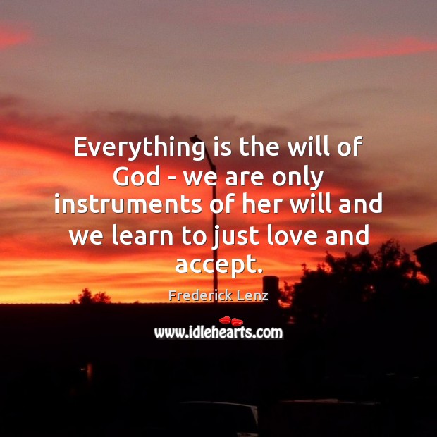 Everything is the will of God – we are only instruments of Frederick Lenz Picture Quote