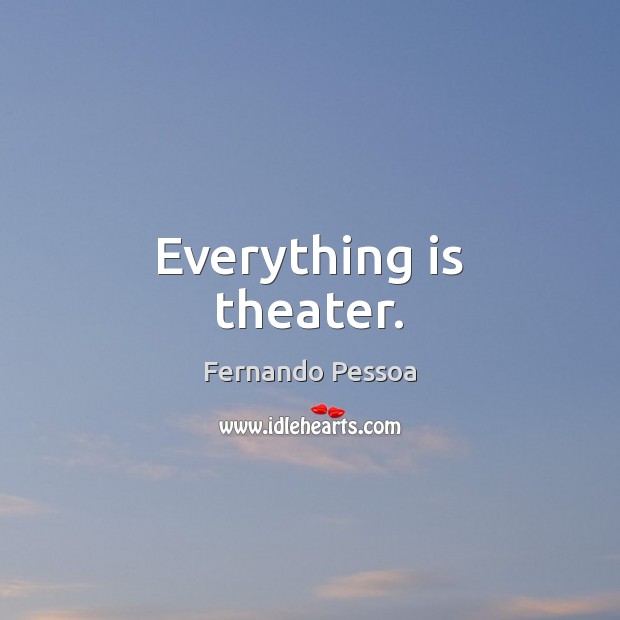 Everything is theater. Image
