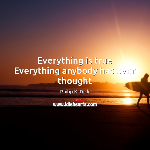 Everything is true Everything anybody has ever thought Image