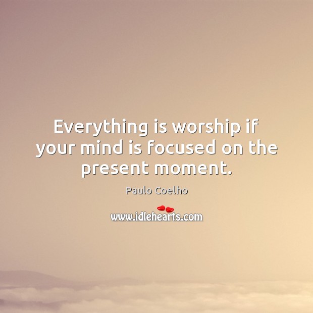 Everything is worship if your mind is focused on the present moment. Image