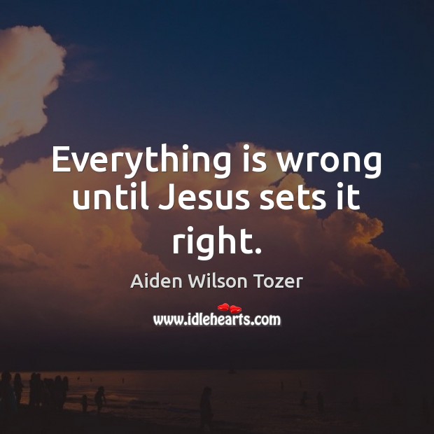 Everything is wrong until Jesus sets it right. Image