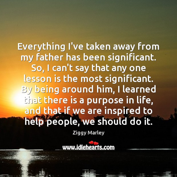 Everything I’ve taken away from my father has been significant. So, I Image