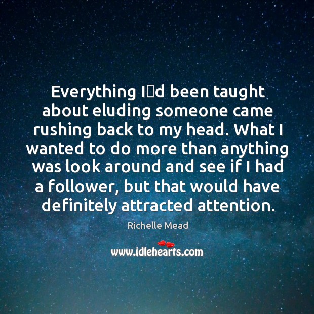 Everything Iʹd been taught about eluding someone came rushing back to Richelle Mead Picture Quote