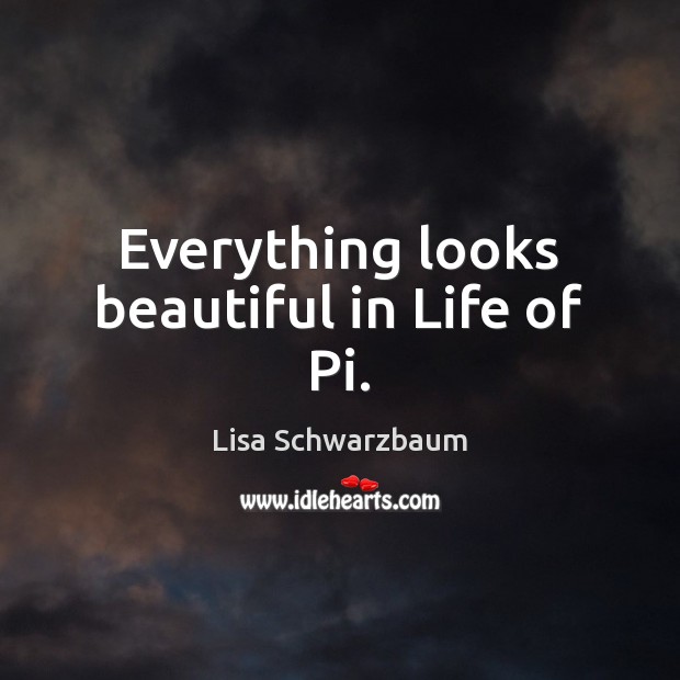 Everything looks beautiful in Life of Pi. Lisa Schwarzbaum Picture Quote