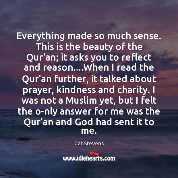 Everything made so much sense. This is the beauty of the Qur’an; Cat Stevens Picture Quote