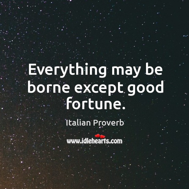 Everything may be borne except good fortune. Image