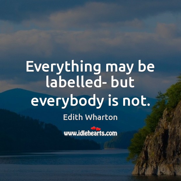 Everything may be labelled- but everybody is not. Edith Wharton Picture Quote