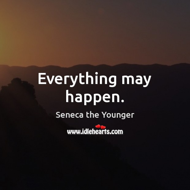 Everything may happen. Seneca the Younger Picture Quote