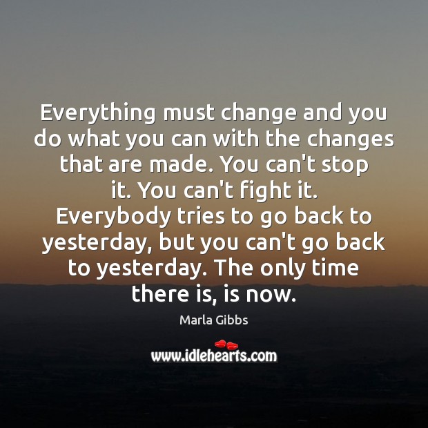 Everything must change and you do what you can with the changes Image