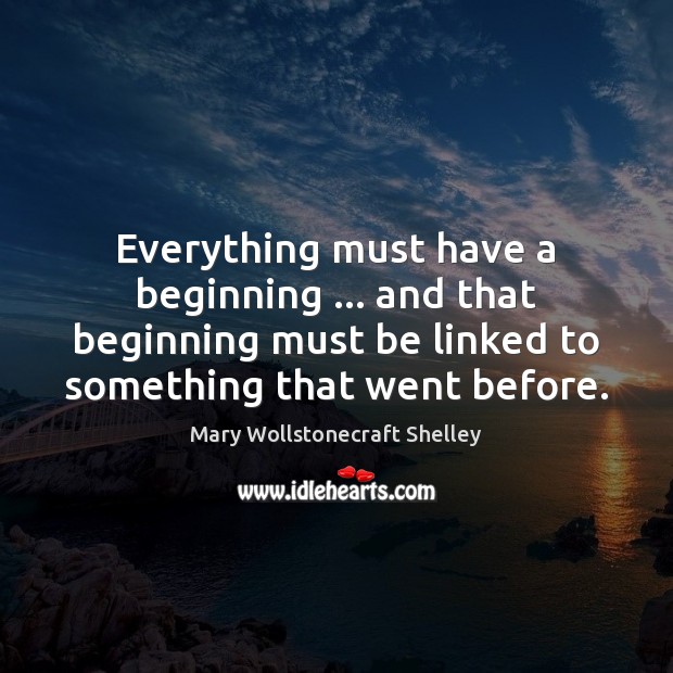 Everything must have a beginning … and that beginning must be linked to Mary Wollstonecraft Shelley Picture Quote