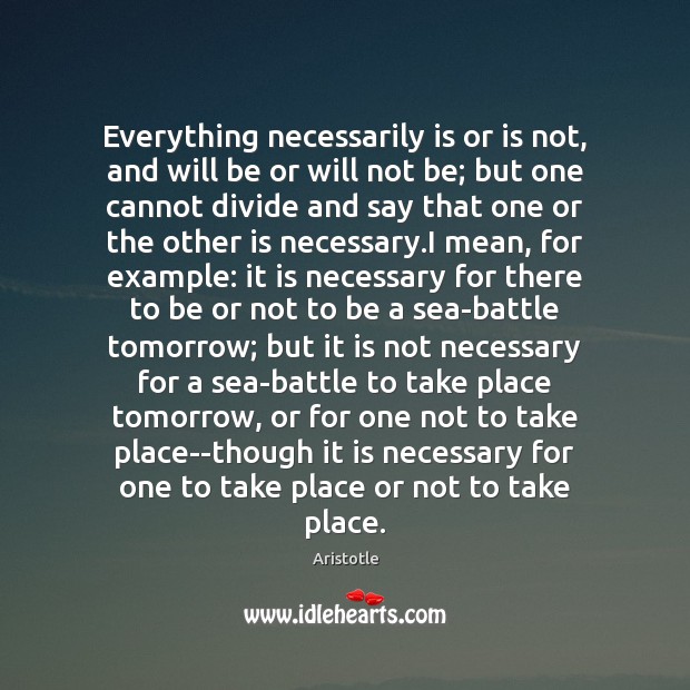 Everything necessarily is or is not, and will be or will not Sea Quotes Image