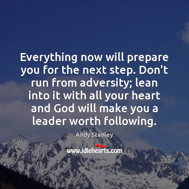 Everything now will prepare you for the next step. Don’t run from Andy Stanley Picture Quote