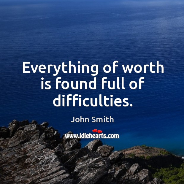 Everything of worth is found full of difficulties. Image