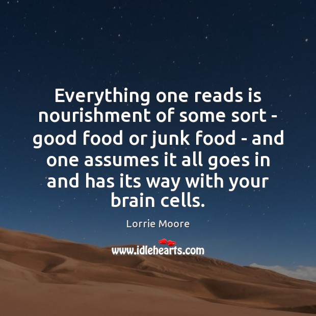 Everything one reads is nourishment of some sort – good food or Lorrie Moore Picture Quote