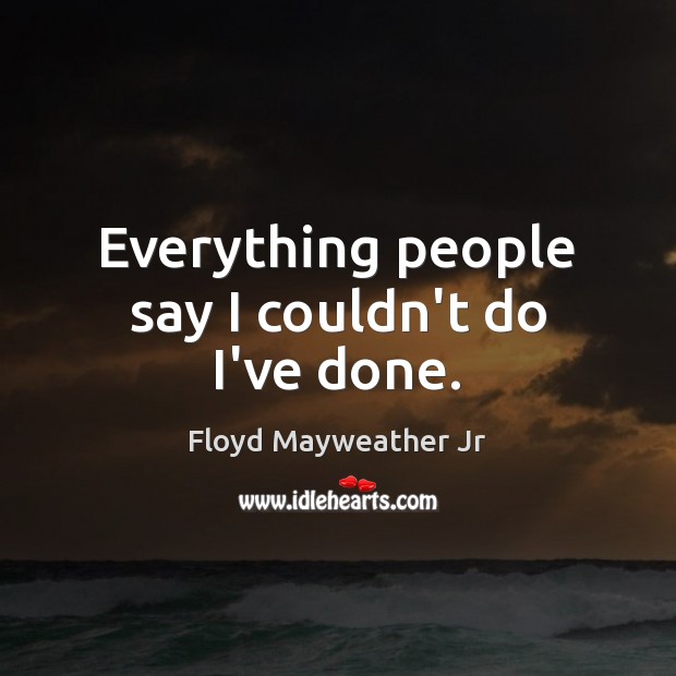 Everything people say I couldn’t do I’ve done. Image