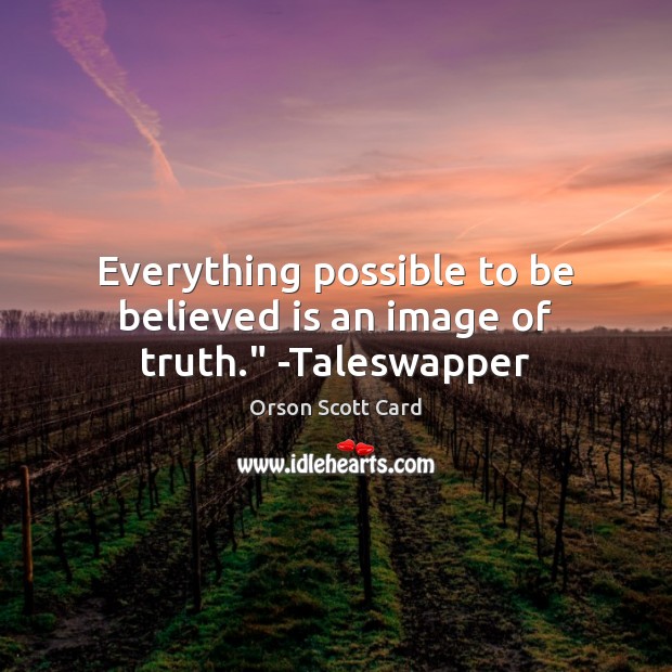 Everything possible to be believed is an image of truth.” -Taleswapper Orson Scott Card Picture Quote