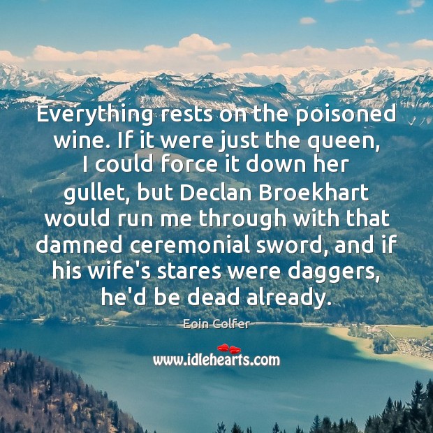 Everything rests on the poisoned wine. If it were just the queen, Eoin Colfer Picture Quote