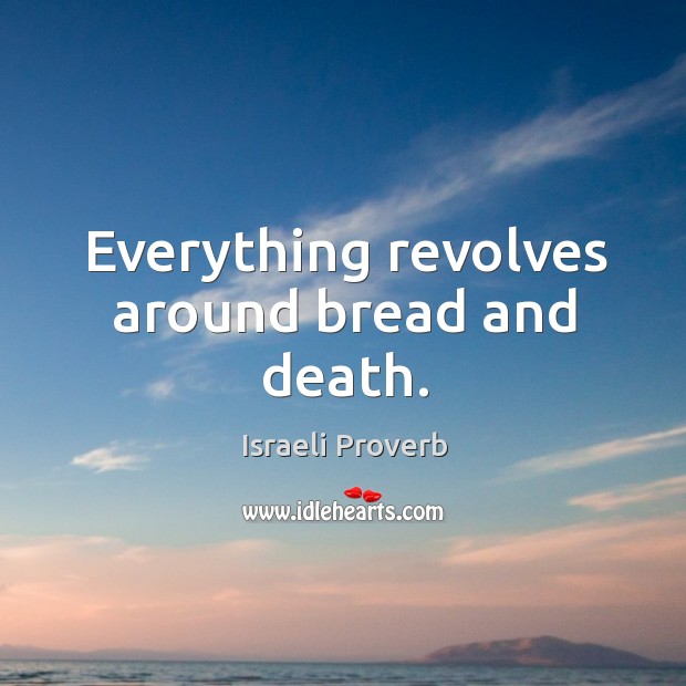 Everything revolves around bread and death. Israeli Proverbs Image